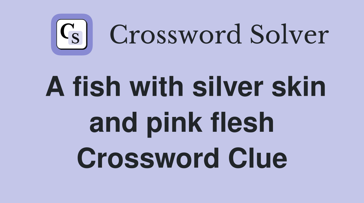 A fish with silver skin and pink flesh Crossword Clue Answers